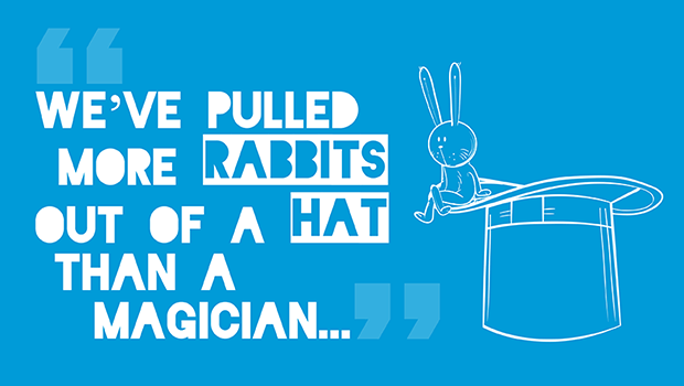 We’ve pulled more rabbits out a hat than a magician